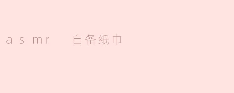 asmr 自备纸巾